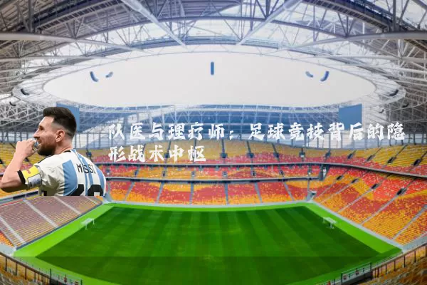 队医与理疗师：足球竞技背后的隐形战术中枢